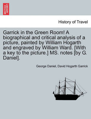 Book cover for Garrick in the Green Room! a Biographical and Critical Analysis of a Picture, Painted by William Hogarth and Engraved by William Ward. [with a Key to the Picture.] Ms. Notes [by G. Daniel].