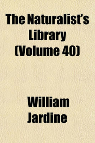 Cover of The Naturalist's Library (Volume 40)