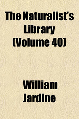 Book cover for The Naturalist's Library (Volume 40)