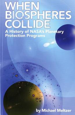 Cover of 4234 When Biospheres Collide: A History of NASA's Planetary Protection Programs