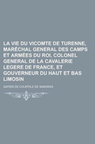 Cover of La Vie Du Vicomte de Turenne, Marechal General Des Camps Et Armees Du Roi, Colonel General de La Cavalerie Legere de France, Et Gouverneur Du Haut Et