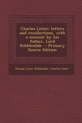 Cover of Charles Lister; Letters and Recollections, with a Memoir by His Father, Lord Ribblesdale