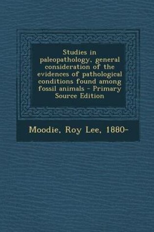 Cover of Studies in Paleopathology, General Consideration of the Evidences of Pathological Conditions Found Among Fossil Animals - Primary Source Edition