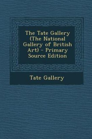 Cover of The Tate Gallery (the National Gallery of British Art) - Primary Source Edition