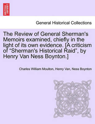 Book cover for The Review of General Sherman's Memoirs Examined, Chiefly in the Light of Its Own Evidence. [A Criticism of Sherman's Historical Raid, by Henry Van Ness Boynton.]