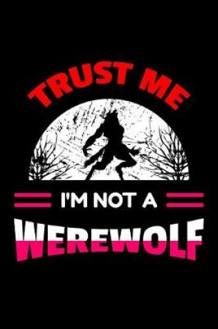 Cover of Trust Me I'm Not A Werewolf
