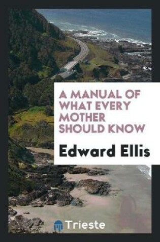 Cover of A Manual of What Every Mother Should Know