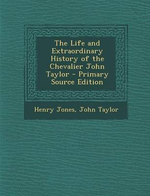 Book cover for The Life and Extraordinary History of the Chevalier John Taylor - Primary Source Edition