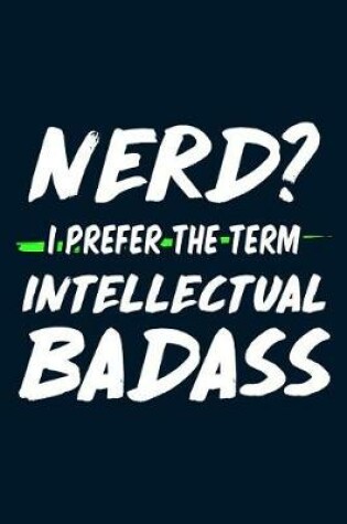 Cover of Nerd? I Prefer The Term Intellectual Badass