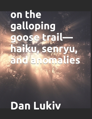 Book cover for on the galloping goose trail-haiku, senryu, and anomalies