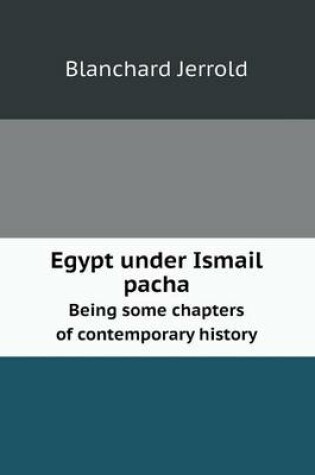 Cover of Egypt under Ismail pacha Being some chapters of contemporary history