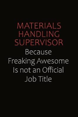 Book cover for Materials Handling Supervisor Because Freaking Awesome Is Not An Official job Title