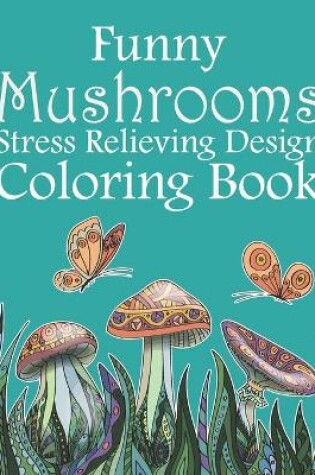 Cover of Funny Mushrooms Stress Relieving Design Coloring Book