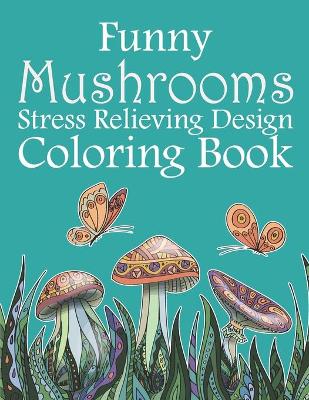 Book cover for Funny Mushrooms Stress Relieving Design Coloring Book