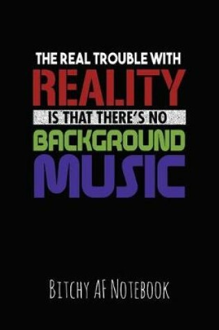 Cover of The Real Trouble with Reality Is That There's No Background Music