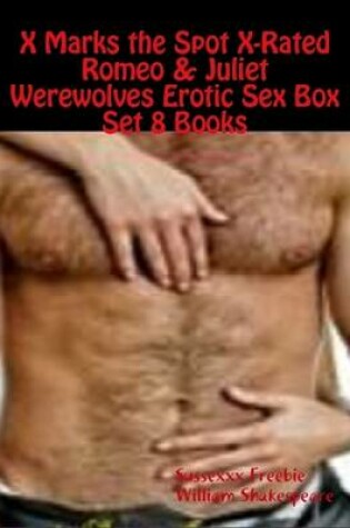 Cover of X Marks the Spot X-Rated Romeo & Juliet Werewolves Erotic Sex Box Set 8 Books