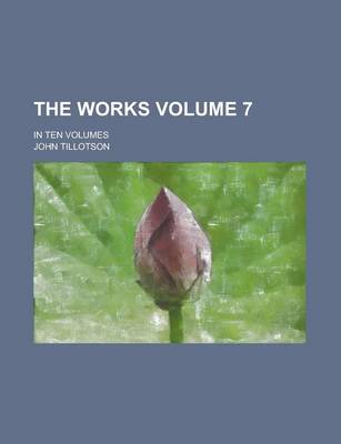 Book cover for The Works; In Ten Volumes Volume 7