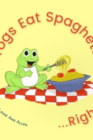 Cover of Frogs Eat Spaghetti...Right?