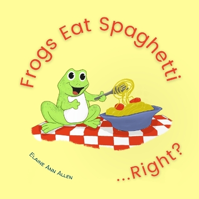Cover of Frogs Eat Spaghetti...Right?