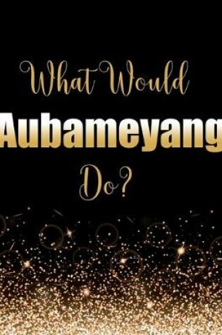 Cover of What Would Aubameyang Do?