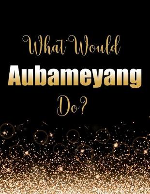 Book cover for What Would Aubameyang Do?