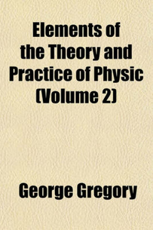 Cover of Elements of the Theory and Practice of Physic (Volume 2)
