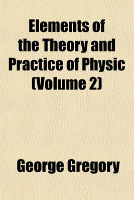 Book cover for Elements of the Theory and Practice of Physic (Volume 2)