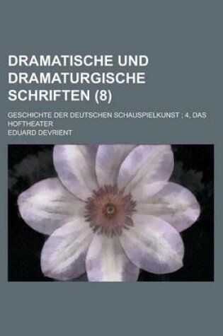 Cover of Dramatische Und Dramaturgische Schriften; Geschichte Der Deutschen Schauspielkunst; 4, Das Hoftheater (8)