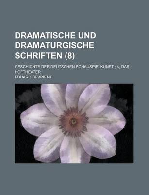 Book cover for Dramatische Und Dramaturgische Schriften; Geschichte Der Deutschen Schauspielkunst; 4, Das Hoftheater (8)