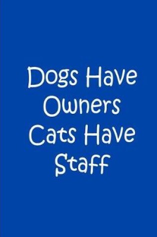 Cover of Dogs Have Owners Cats Have Staff - Personalized Journal / Notebook / Collectible