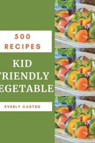 Cover of 500 Kid Friendly Vegetable Recipes