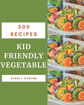 Cover of 500 Kid Friendly Vegetable Recipes