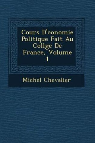 Cover of Cours D' Conomie Politique Fait Au Coll GE de France, Volume 1