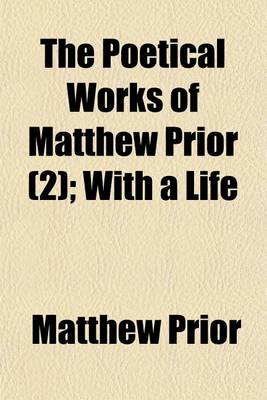 Book cover for The Poetical Works of Matthew Prior (Volume 2); With a Life