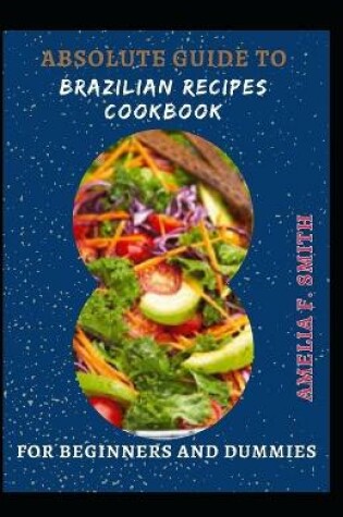 Cover of Absolute Guide To Brazilian Recipes Cookbook For Beginners And Dummies