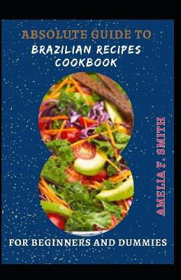 Book cover for Absolute Guide To Brazilian Recipes Cookbook For Beginners And Dummies