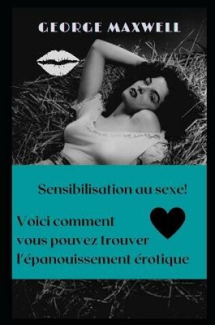 Cover of Sensibilisation au sexe! Voici comment vous pouvez trouver l'épanouissement érotique