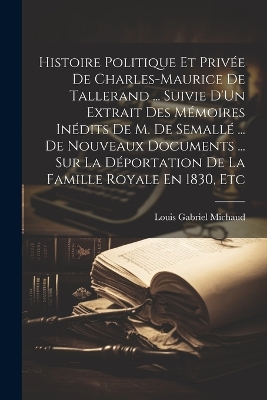 Book cover for Histoire Politique Et Privée De Charles-Maurice De Tallerand ... Suivie D'Un Extrait Des Mémoires Inédits De M. De Semallé ... De Nouveaux Documents ... Sur La Déportation De La Famille Royale En 1830, Etc