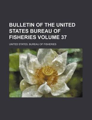 Book cover for Bulletin of the United States Bureau of Fisheries Volume 37