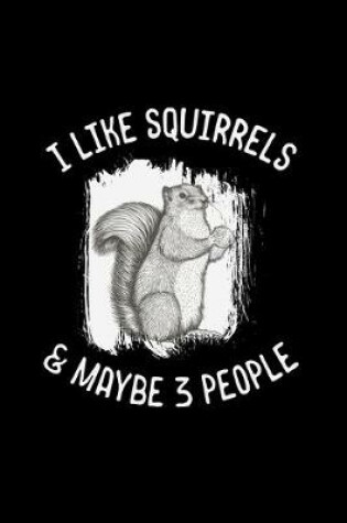 Cover of I Like Squirrels Maybe 3 People