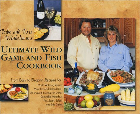 Book cover for Babe and Kris Winkelman's Ultimate Wild Game and Fish Cookbook