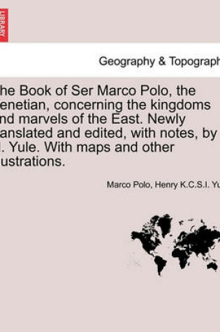 Cover of The Book of Ser Marco Polo, the Venetian, Concerning the Kingdoms and Marvels of the East. Newly Translated and Edited, with Notes, by H. Yule. with Maps and Other Illustrations.