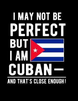Book cover for I May Not Be Perfect But I Am Cuban And That's Close Enough!