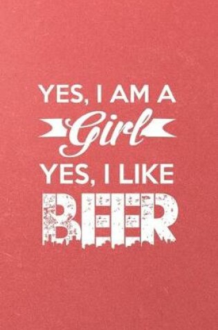 Cover of Yes I Am a Girl Yes I Like Beer A5 Lined Notebook