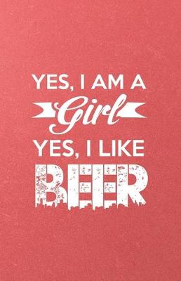 Book cover for Yes I Am a Girl Yes I Like Beer A5 Lined Notebook