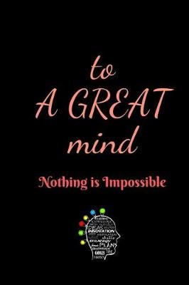 Book cover for To A Great Mind Nothing Is Impossible