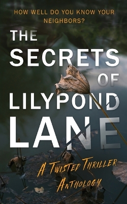 Book cover for The Secrets of Lilypond Lane. A twisted thriller anthology