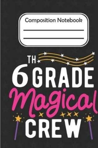 Cover of 6th Grade Magical - Composition Notebook