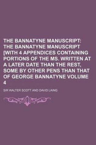 Cover of The Bannatyne Manuscript Volume 4; The Bannatyne Manuscript [With 4 Appendices Containing Portions of the Ms. Written at a Later Date Than the Rest, S