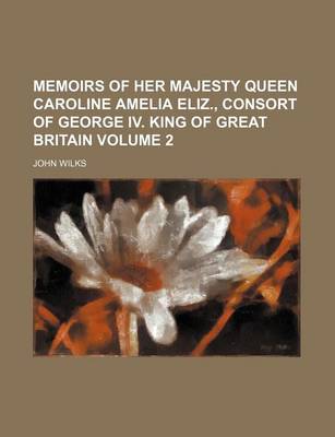 Book cover for Memoirs of Her Majesty Queen Caroline Amelia Eliz., Consort of George IV. King of Great Britain Volume 2